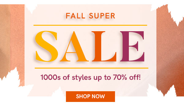 Fall Super Sale: 1000s of styles up to 70% off
